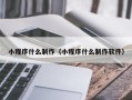 榆林小程序什么制作（小程序什么制作软件）