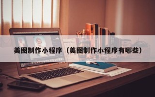 榆林美图制作小程序（美图制作小程序有哪些）