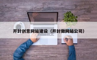 榆林开封创意网站建设（开封做网站公司）